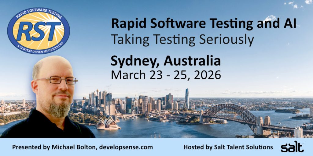 March 23-25, 2026 Rapid Software Testing and AI class with Michael Bolton in Sydney, Australia.